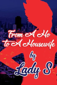 Title: From A Ho to A Housewife Vol 1: My Testimony, Author: Lady S