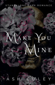 Title: Make You Mine: Standalone Dark Romance, Author: Ash Coley