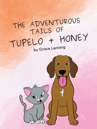 Title: The Adventurous Tails of Tupelo + Honey, Author: Grace Lenning