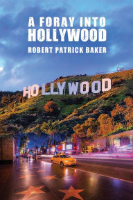 Title: A Foray into Hollywood, Author: Robert Patrick Baker