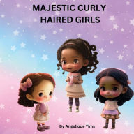 Title: Majestic Curly Haired Girls: A book about curly hair self love and positive affirmations for girls, Author: Angelique Tims