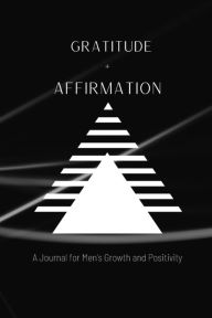 Title: Gratitude & Affirmation Journal: A Journal for Men's Growth and Positivity, Author: Hidden Eden Press
