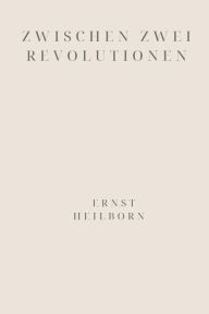Title: Zwischen zwei Revolutionen, Author: Ernst Heilborn