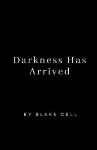 Title: Darkness Has Arrived, Author: Blake Cell