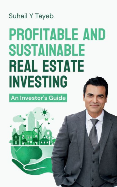 Profitable and Sustainable Real Estate Investing: An Investor's Guide