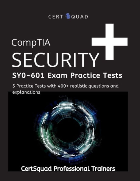 CompTIA Security+ SY0-601 Exam Practice Tests: 5 Practice Tests with 400+ realistic questions and explanations