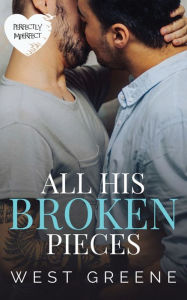 Title: All His Broken Pieces: A Standalone MM Romance, Author: West Greene