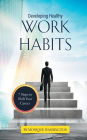 Developing Healthy Work Habits: 7 Steps to Shift Your Career