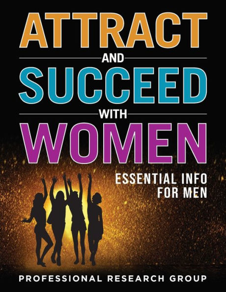 Attract and Succeed with Women: Essential Info for Men