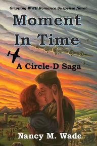 Title: Moment in Time: A Circle-D Saga, Author: Nancy M. Wade