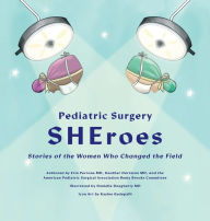 Title: Pediatric Surgery SHEroes: Stories of the Women Who Changed the Field, Author: Erin Perrone