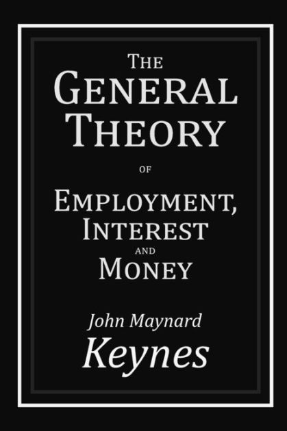 The General Theory of Employment, Interest and Money by John