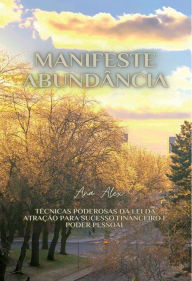 Title: Manifeste Abundancia: Tï¿½cnicas Poderosas da Lei da Atraï¿½ï¿½o para Sucesso Financeiro e Poder Pessoal, Author: Ana Alex