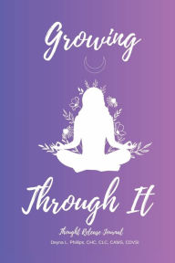 Title: Growing Through It: Thought Release Journal, Author: Deyna Phillips