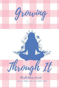 Title: Growing Through It: Thought Release Journal, Author: Deyna Phillips