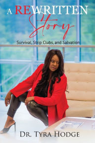 Title: A Rewritten Story: Survival, Strip Clubs, and Salvation, Author: Tyra Hodge
