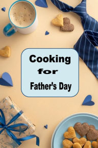 Title: Cooking for Father's Day: Delicious Decadent Recipes Celebrating Dad, Author: Katy Lyons