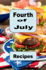 Title: Fourth of July Recipes: A Cookbook to Celebrate America's Independence Day, Author: Katy Lyons