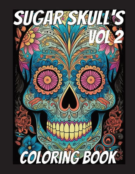 Sugar Skull'S Coloring Book Volume 2: Volume 2 Sugar Skull'S Coloring Book