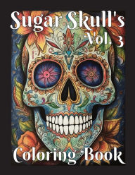 Title: Sugar Skulls Coloring Book Volume 3: Coloring Book with Sugar Skull'S, Author: Billy Jet