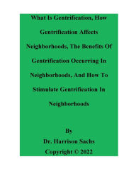 Title: What Is Gentrification, How Gentrification Affects Neighborhoods, And The Benefits Of Gentrification Occurring, Author: Dr. Harrison Sachs