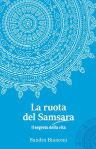 Title: La ruota del Samsara - il segreto della vita, Author: Sandra Bianconi