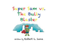 Title: Super Sam Vs. The Bully Blaster, Author: Robert Lane
