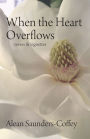 WHEN THE HEART OVERFLOWS: verses & vignettes