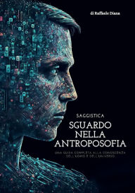 Title: Sguardo nella Antroposofia: Una Guida Completa alla Conoscenza dell'Uomo e dell'Universo, Author: Davide Diana