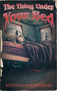 Title: The Thing Under Your Bed, Author: Stephen Kozeniewski