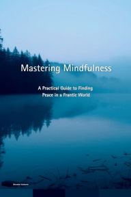 Title: Mastering Mindfulness: A Practical Guide to Finding Peace in a Frantic World:, Author: Mercedes Vanhorne