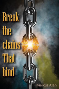 Title: Break The Chains That Bind, Author: Marcus Alan