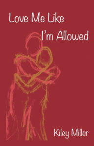 Title: Love Me Like I'm Allowed, Author: Kiley Miller