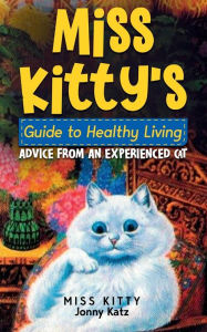 Title: Miss Kitty's Guide to Healthy Living: Advice From an Experienced Cat, Author: Jonny Katz
