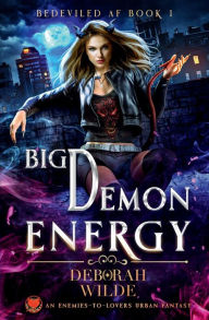 Title: Big Demon Energy: An Enemies-to-Lovers Urban Fantasy, Author: Deborah Wilde