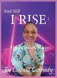 Title: And Sill I Rise: #JesusGameChanger, Author: Latonia Cannady