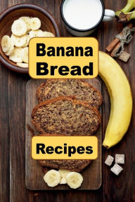 Title: Banana Bread Recipes: A Cookbook That Celebrates The Versatility of Banana Bread, Author: Katy Lyons