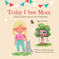 Title: Today I See Mom: A book about Supervised Visitation (Ages 5-12), Author: Heather Hedrick
