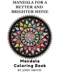 Title: Mandala For A Better And Brighter Shine: Mandala Coloring Book, Author: Jody Smith