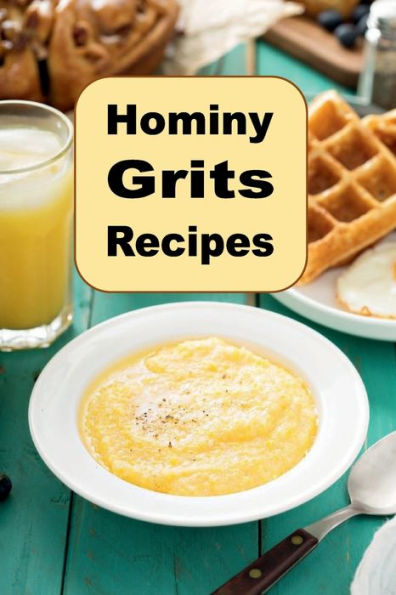 Hominy Grits Recipes: A Cookbook for New and Traditional Southern Grits