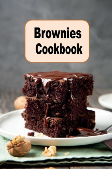 Brownies Cookbook: Deliciously Decadent Brownie Dessert Recipes