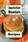 Appalachian Mountain Recipes: Huckleberry Pie, Hoecakes, Pawpaw Fruit, Fried Catfish and Lots of Other Appalachian Mountain Recipes