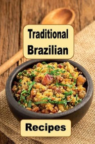Title: Traditional Brazilian Recipes: A Cookbook of Authentic Cooking From Brazil, Author: Katy Lyons