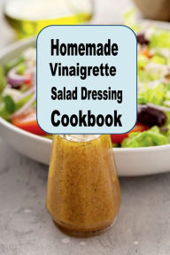 Title: Homemade Vinaigrette Salad Dressing Cookbook, Author: Katy Lyons