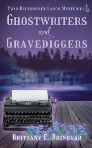 Title: Ghostwriters and Gravediggers: A Small-Town Cozy Mystery, Author: Brittany E. Brinegar