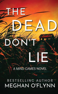 Title: The Dead Don't Lie: An Unpredictable Psychological Crime Thriller (Mind Games #3):, Author: Meghan O'Flynn