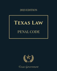 Title: Texas Penal Code 2023 Edition: Texas Codes, Author: Texas Government