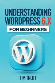 Title: Understanding WordPress 6.x for Beginners, Author: Tim Trott