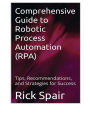 Comprehensive Guide to Robotic Process Automation (RPA): Tips, Recommendations, and Strategies for Success
