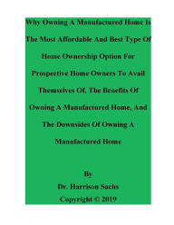 Title: Why Owning A Manufactured Home Is The Most Affordable And Best Type Of Home Ownership Option For Prospective Home Owners, Author: Dr. Harrison Sachs